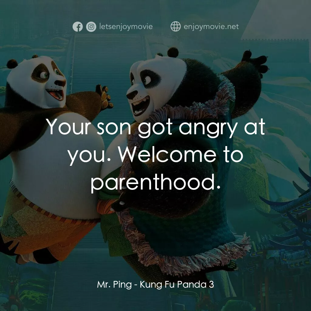 功夫熊貓 3電影對白：Mr. Ping:  Your son got angry at you. Welcome to parenthood.