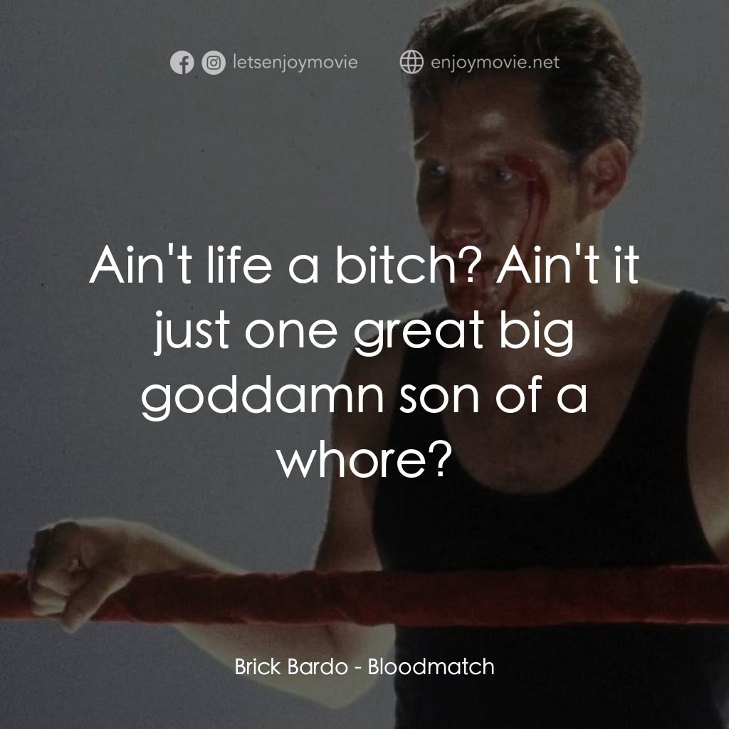 Bloodmatch經典對白：Brick Bardo: Ain't life a bitch? Ain't it just one great big goddamn son of a whore?
