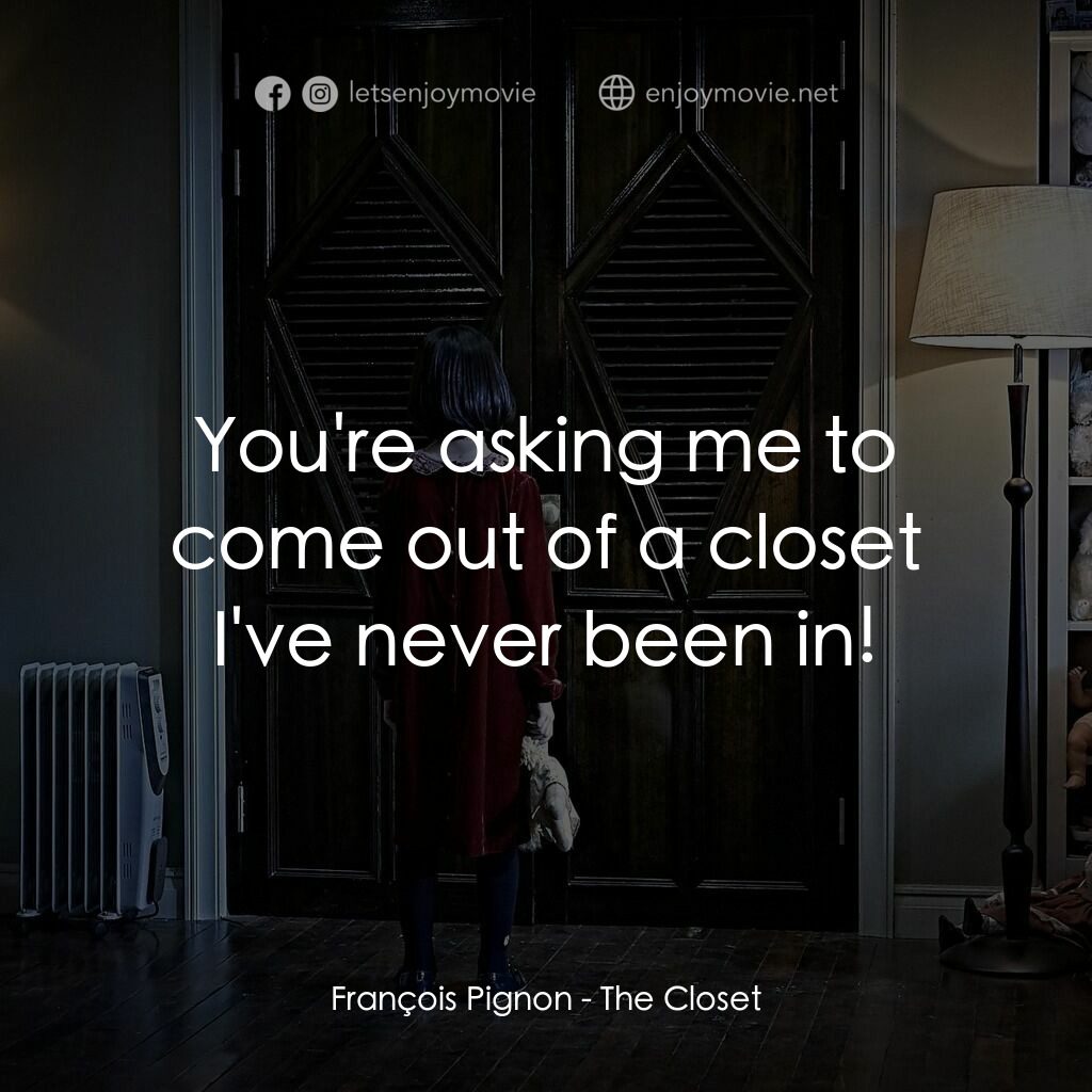凶櫃電影對白：François Pignon:  You're asking me to come out of a closet I've never been in!