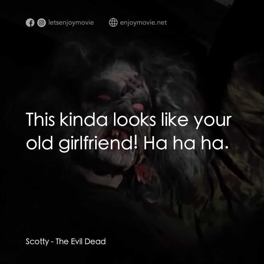 鬼玩人電影對白：Scotty: This kinda looks like your old girlfriend! Ha ha ha.