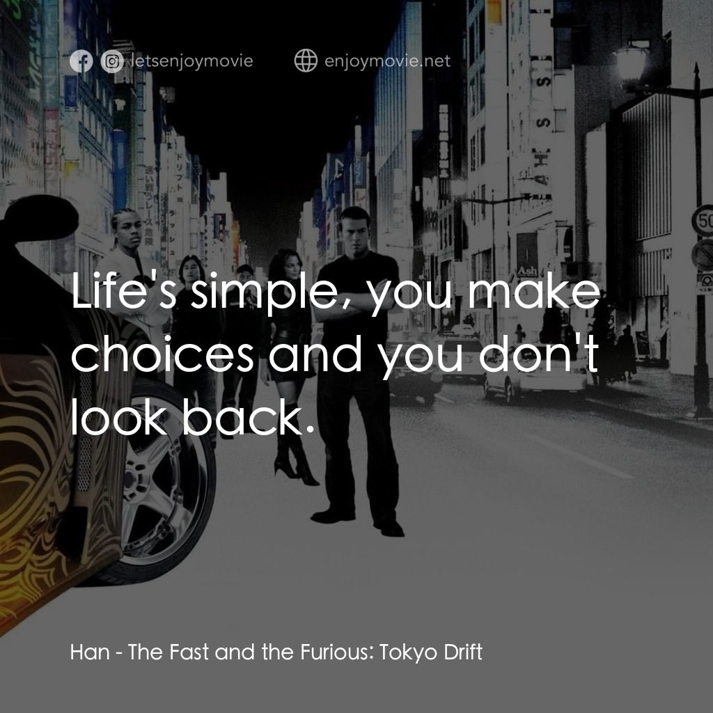 狂野極速：飄移東京電影對白：Han: Life's simple, you make choices and you don't look back.