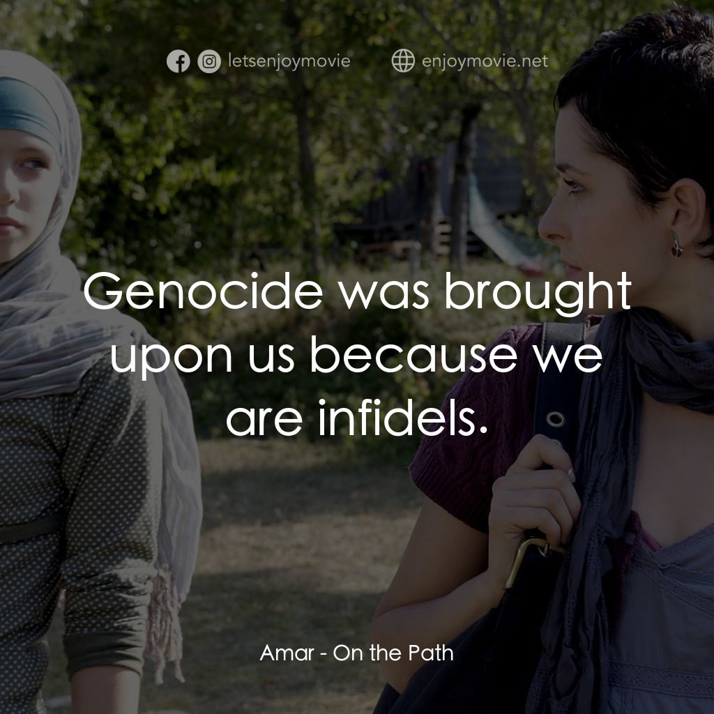 On the Path電影對白：Amar: Genocide was brought upon us because we are infidels.