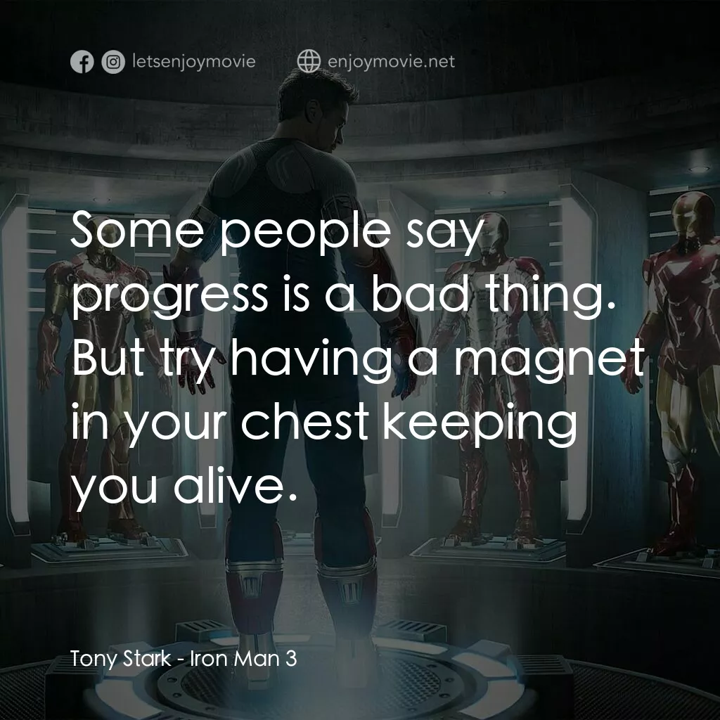 鐵甲奇俠 3電影對白：Tony Stark:  Some people say progress is a bad thing. But try having a magnet in 