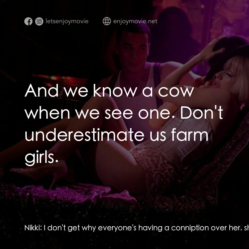 艷舞巨星電影對白：Nikki:  I don't get why everyone's having a conniption over her, she's just a tac