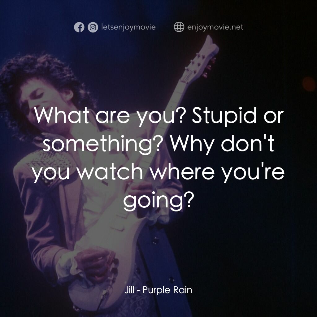 紫雨紅唇電影對白：Jill:  What are you? Stupid or something? Why don't you watch where you're going?