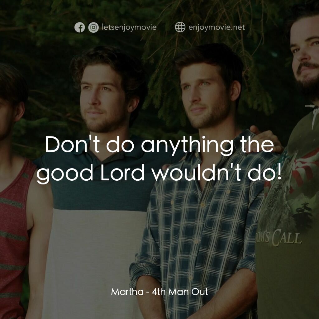 出櫃培訓班電影對白：Martha:  Don't do anything the good Lord wouldn't do!