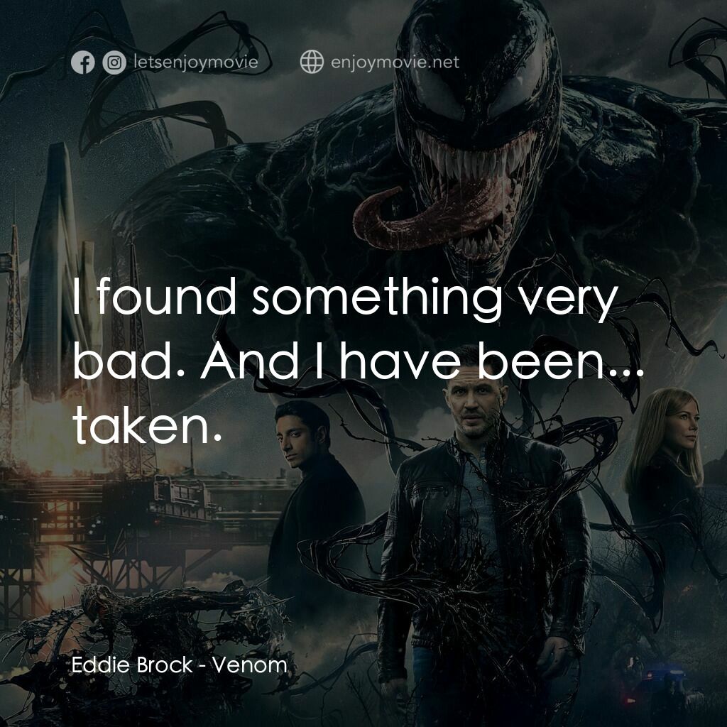 毒魔電影對白：Eddie Brock:  I found something very bad. And I have been... taken.