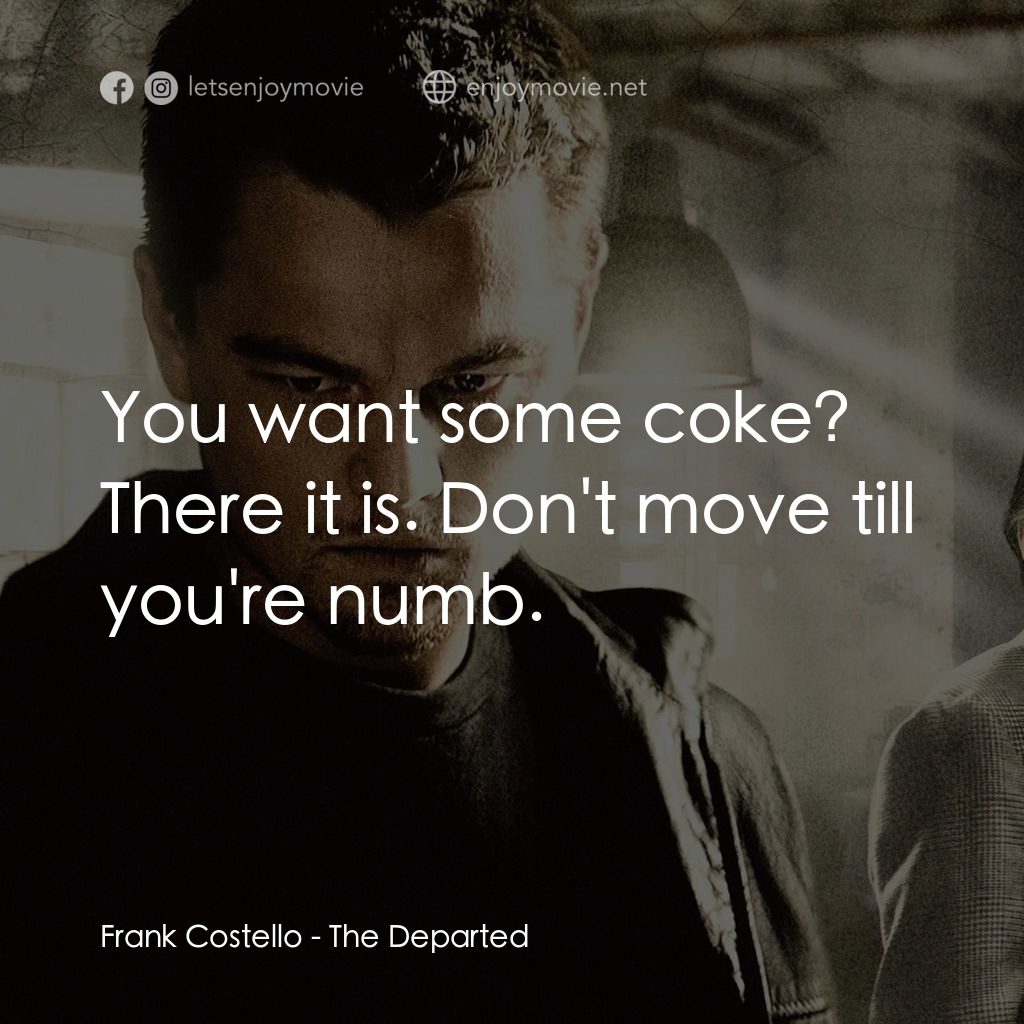 無間道風雲電影對白：Frank Costello: You want some coke? There it is. Don't move till you're numb.