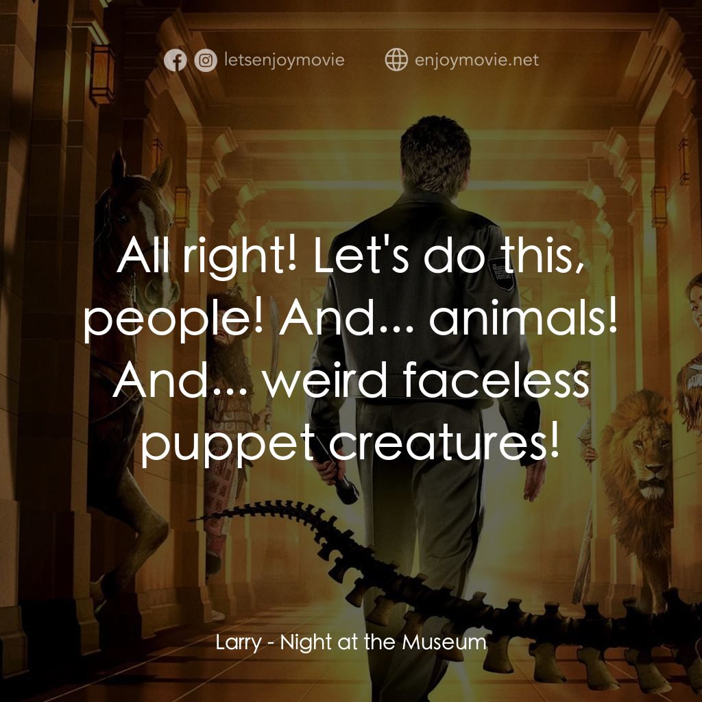 翻生侏羅館電影對白：Larry: All right! Let's do this, people! And... animals! And... weird faceless pu
