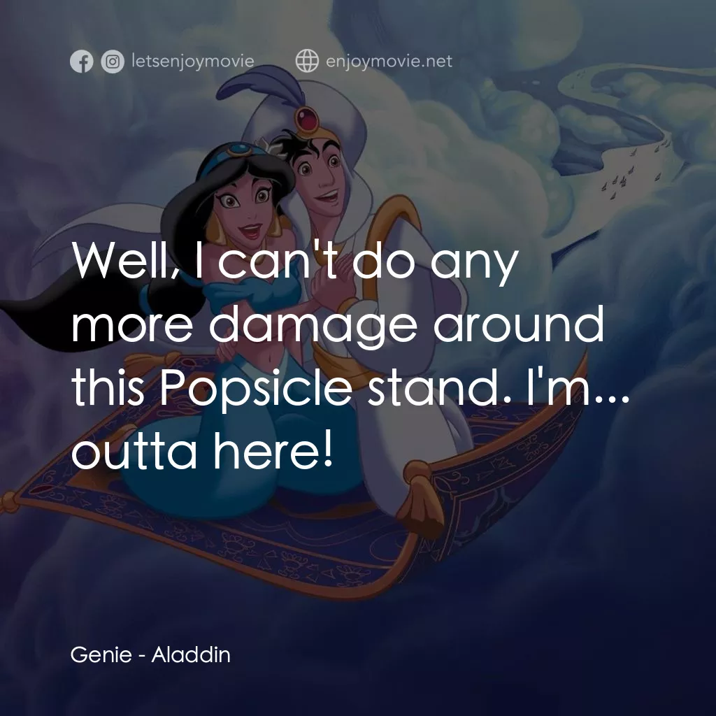 阿拉丁電影對白：Genie: Well, l can't do any more damage around this Popsicle stand. l'm... outta 