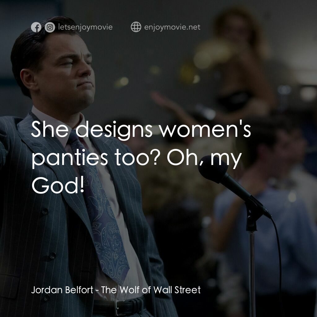 華爾街狼人電影對白：Jordan Belfort:  She designs women's panties too? Oh, my God!