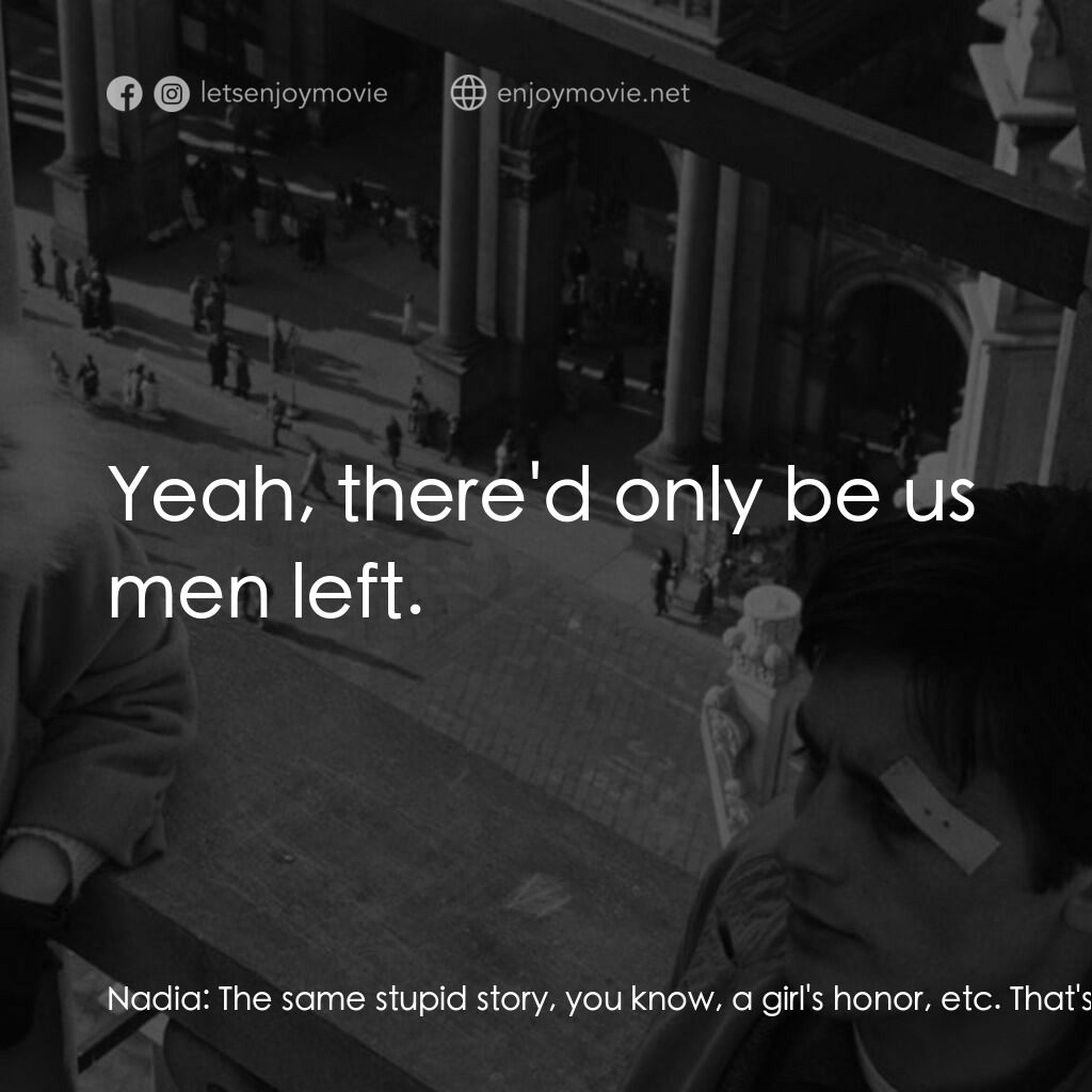 洛可兄弟電影對白：Nadia:  The same stupid story, you know, a girl's honor, etc. That's all they car