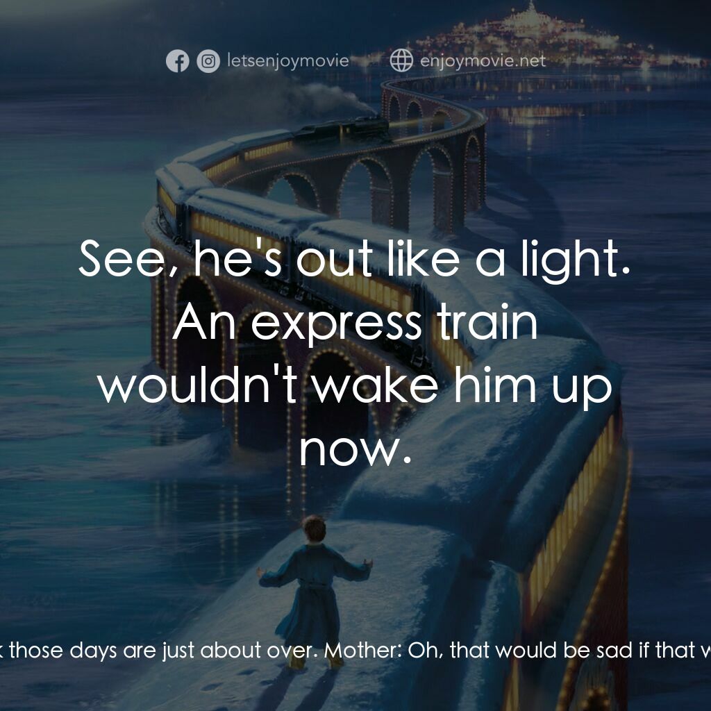 北極特快車電影對白：Father:  He's gotta be asleep by now. Mother:  He used to stay awake all night wa