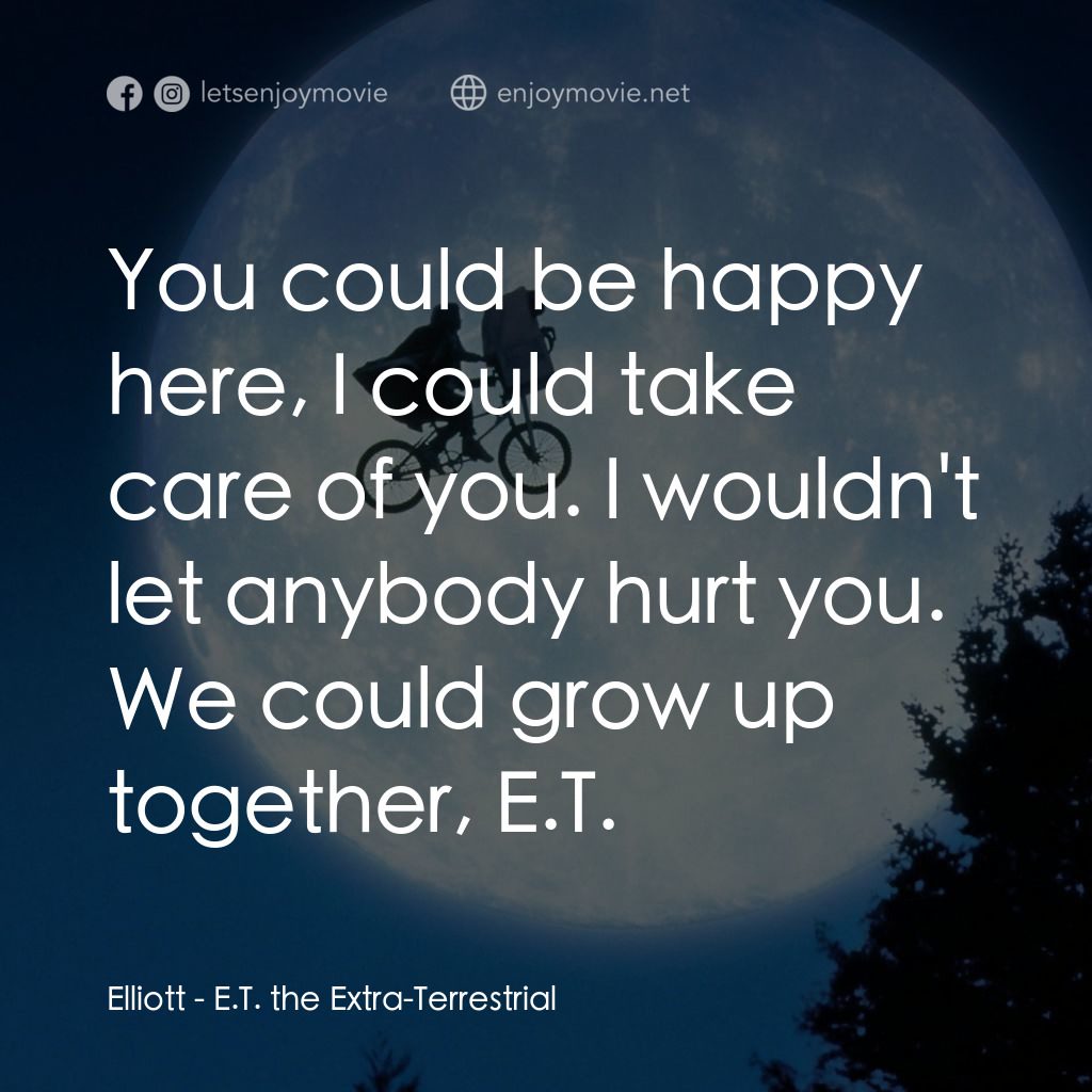 E.T.外星人電影對白：Elliott: You could be happy here, I could take care of you. I wouldn't let anybod