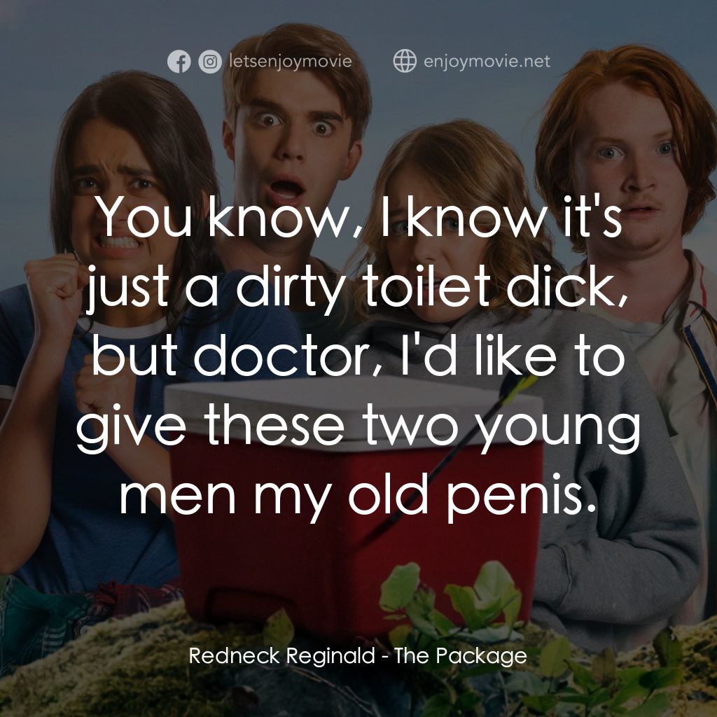 拯救「柒弟」大行動電影對白：Redneck Reginald: You know, I know it's just a dirty toilet dick, but doctor, I'd