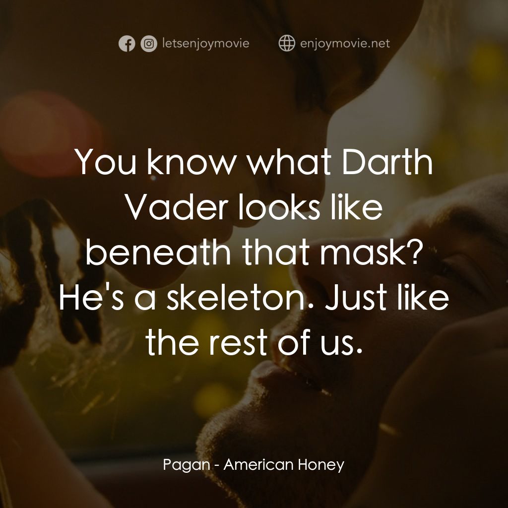 美國甜心經典對白：Pagan: You know what Darth Vader looks like beneath that mask? He's a skeleton. Just like the res