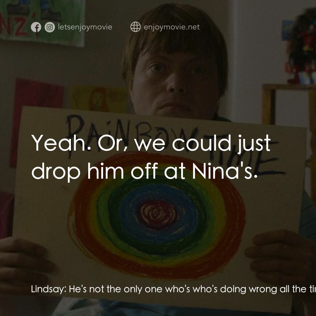 彩虹時刻電影對白：Lindsay:  He's not the only one who's who's doing wrong all the time. He's not ju