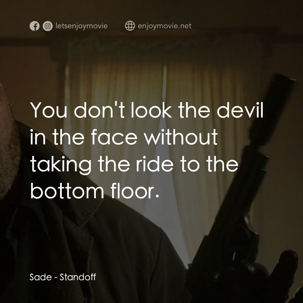 失控對決電影對白：Sade: You don't look the devil in the face without taking the ride to the bottom 