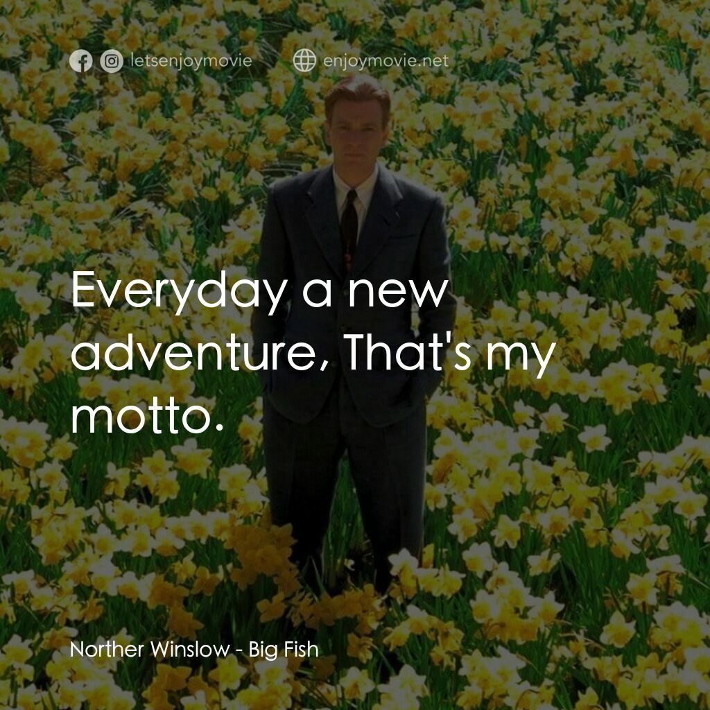 大智若魚電影對白：Norther Winslow:  Everyday a new adventure, That's my motto.