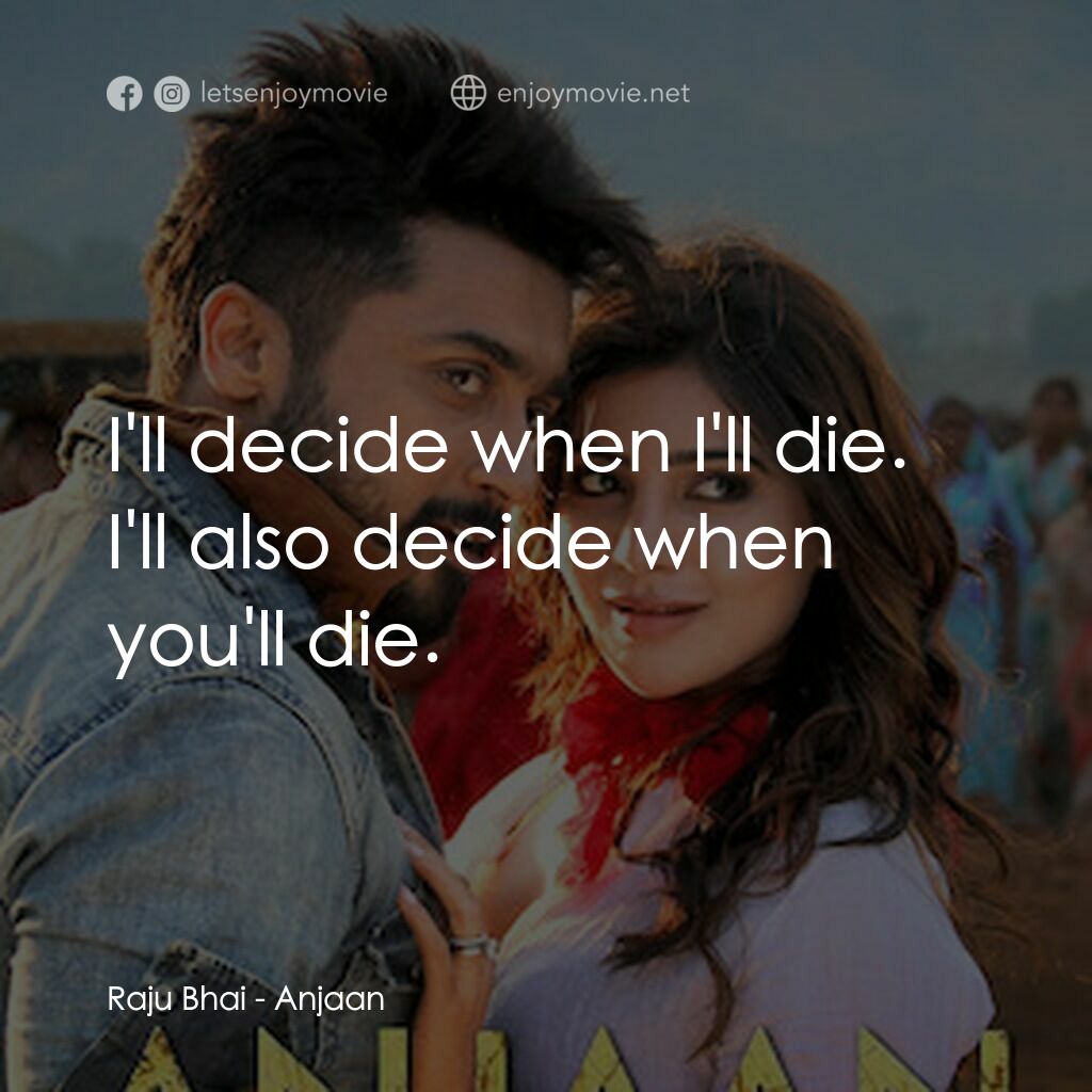 無所畏懼電影對白：Raju Bhai:  I'll decide when I'll die. I'll also decide when you'll die.