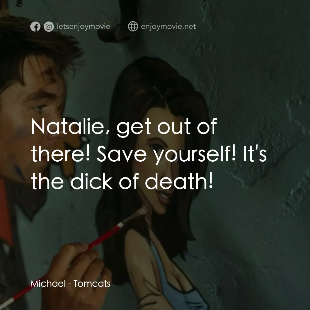 單身交易電影對白：Michael:  Natalie, get out of there! Save yourself! It's the dick of death!
