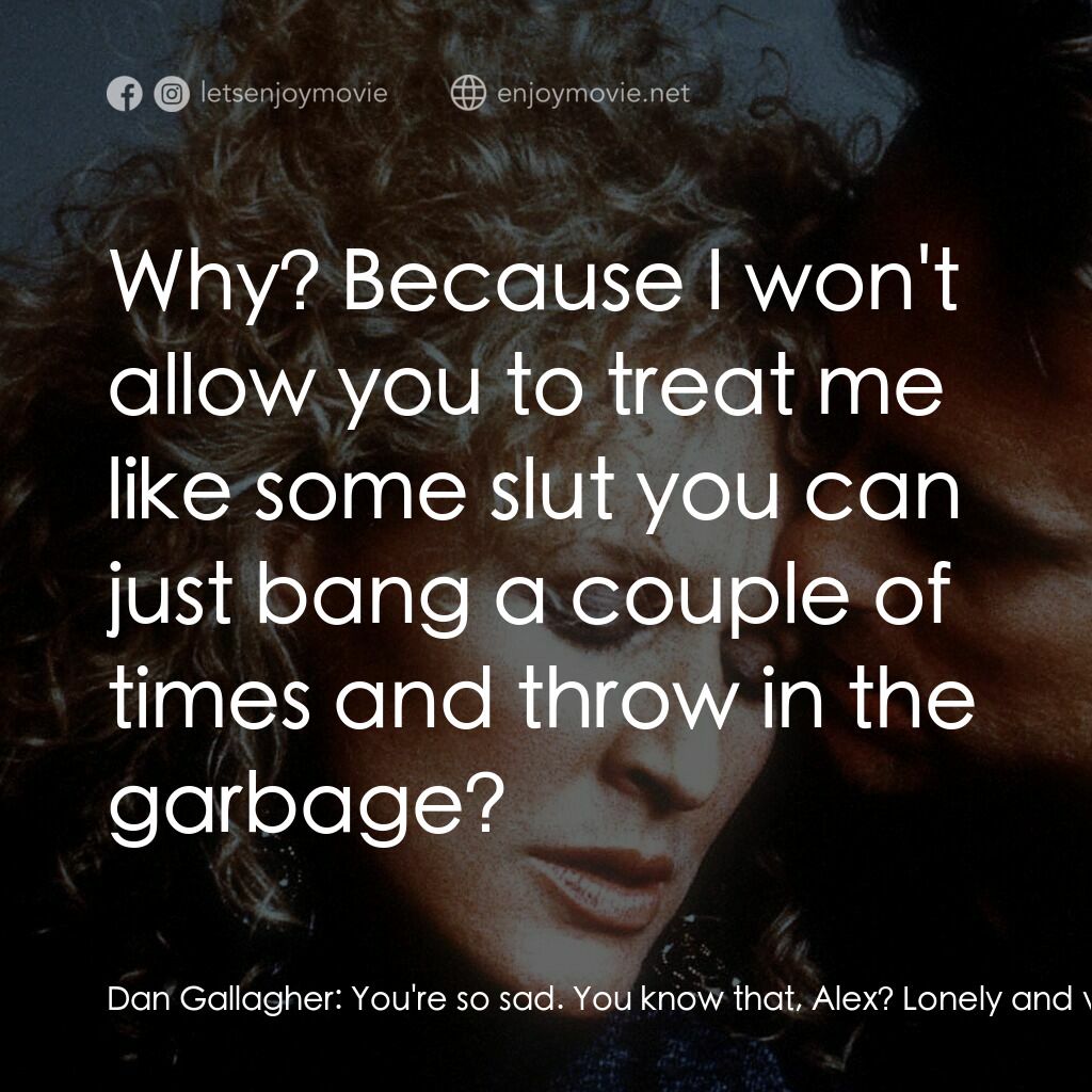 孽緣電影對白：Dan Gallagher:  You're so sad. You know that, Alex? Lonely and very sad. Alex For