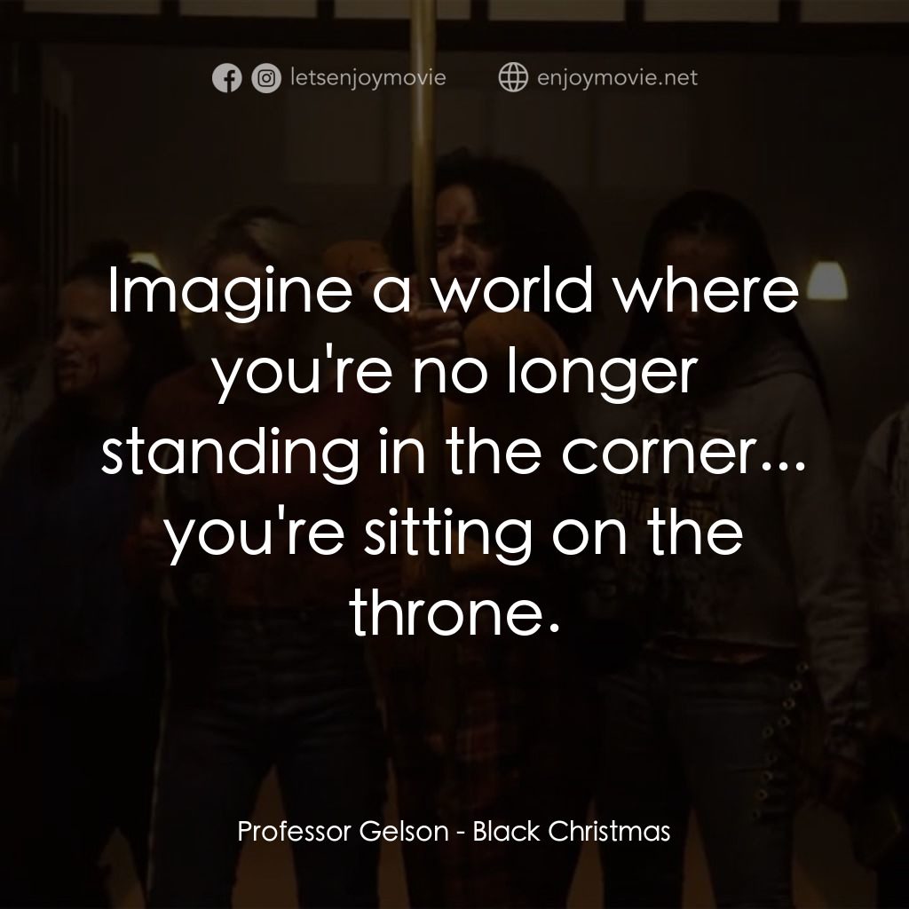 黑色聖誕節電影對白：Professor Gelson: Imagine a world where you're no longer standing in the corner..