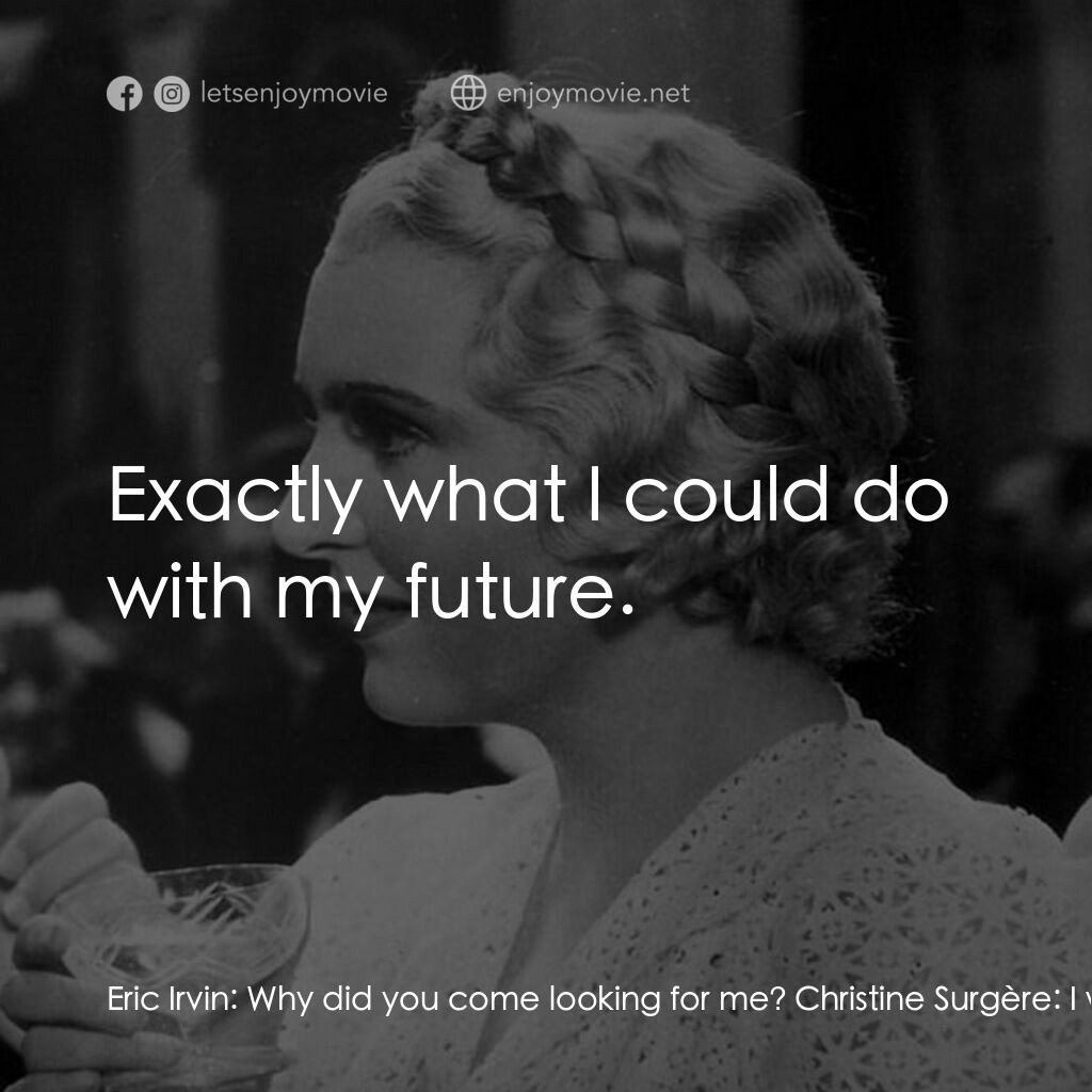 舞會請帖電影對白：Eric Irvin:  Why did you come looking for me? Christine Surgère:  I wasn't just l