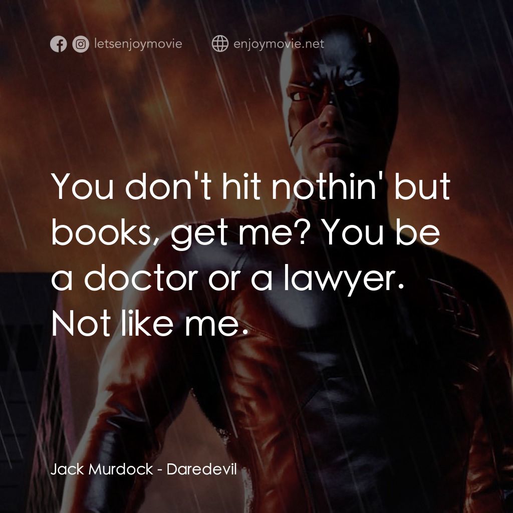 夜魔俠電影對白：Jack Murdock: You don't hit nothin' but books, get me? You be a doctor or a lawye