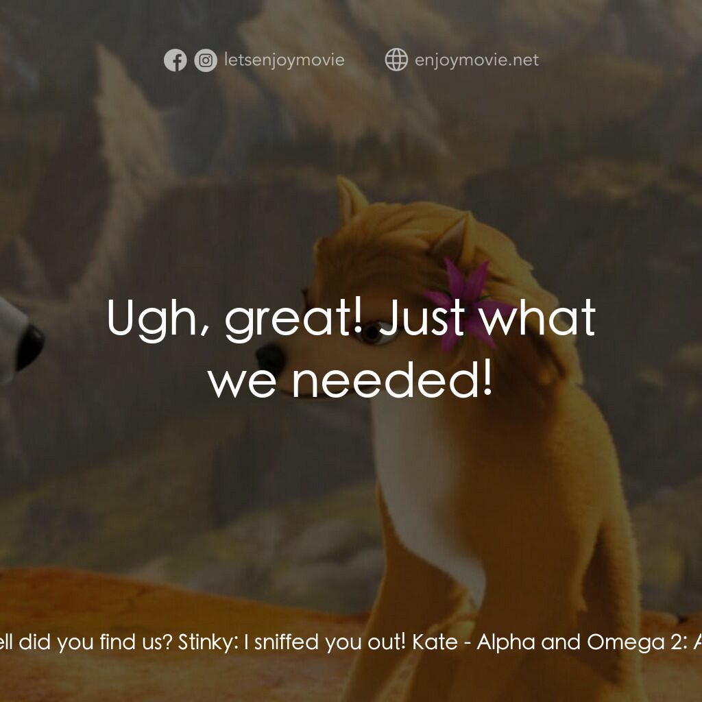 《Alpha and Omega 2: A Howl-iday Adventure》經典台詞：Humphrey:  How the hell did you find us? Stinky:   ...