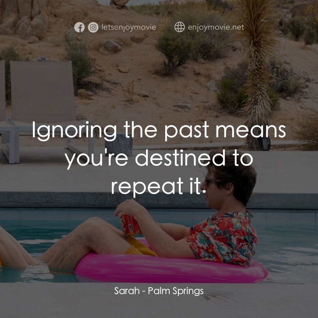 Palm Springs：戀愛假期無限LOOP電影對白：Sarah: Ignoring the past means you're destined to repeat it.
