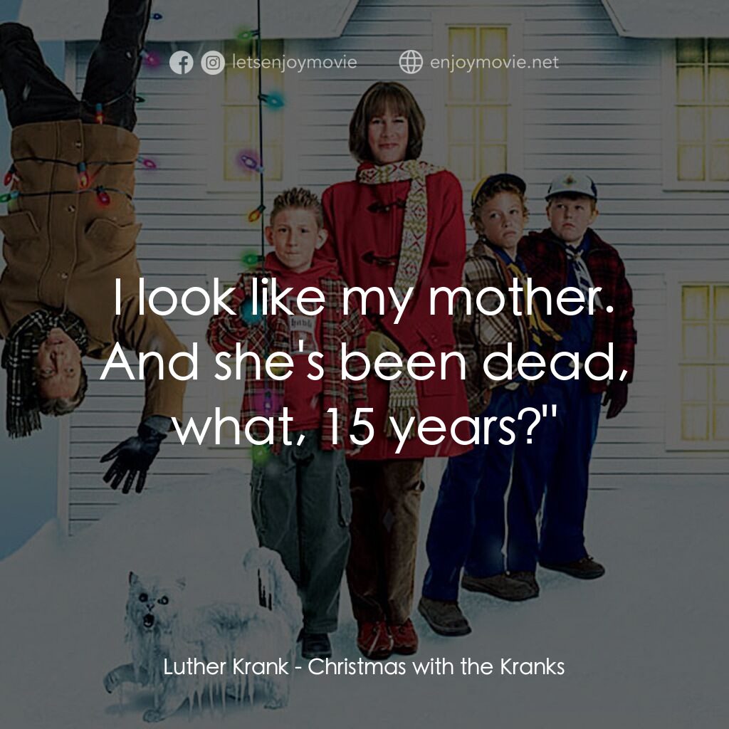 蹺家大作戰電影對白：Luther Krank:  I look like my mother. And she's been dead, what, 15 years?