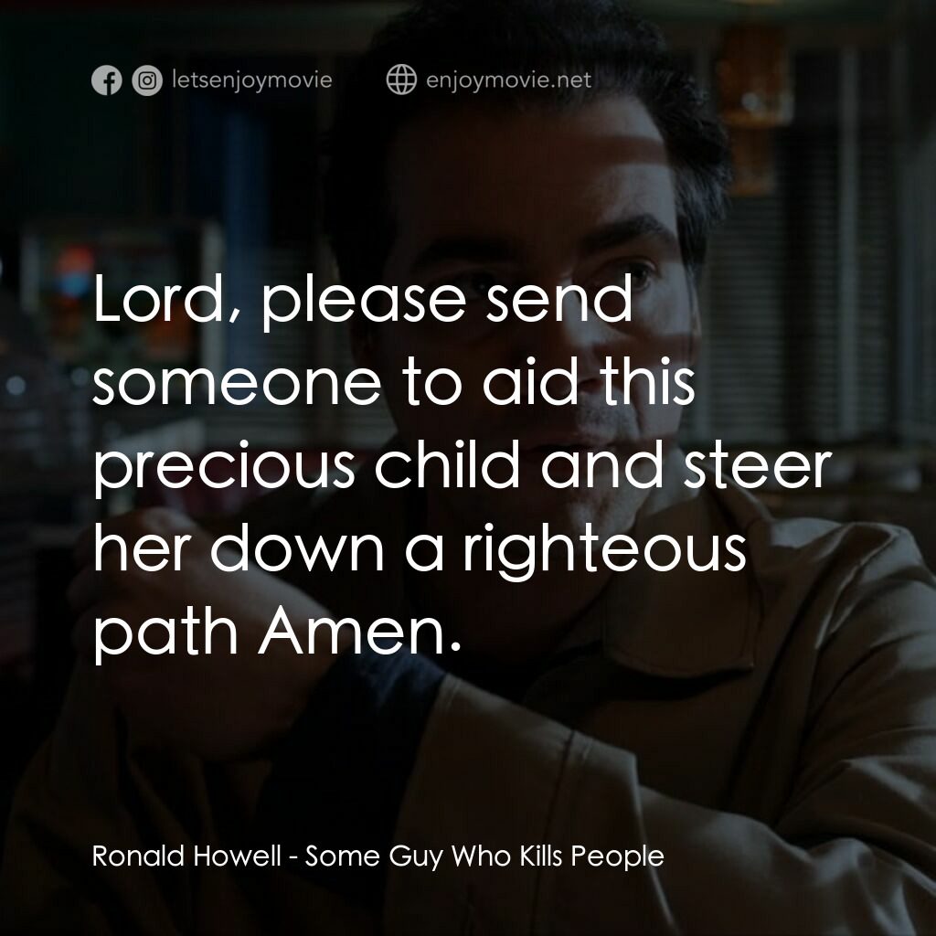 Some Guy Who Kills People電影對白：Ronald Howell:  Lord, please send someone to aid this precious child and steer he