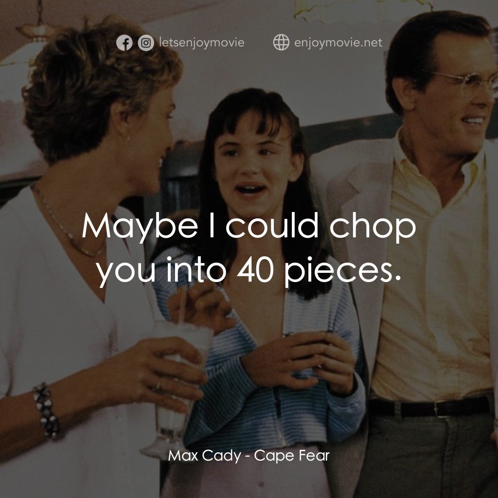 恐怖角電影對白：Max Cady: Maybe I could chop you into 40 pieces.