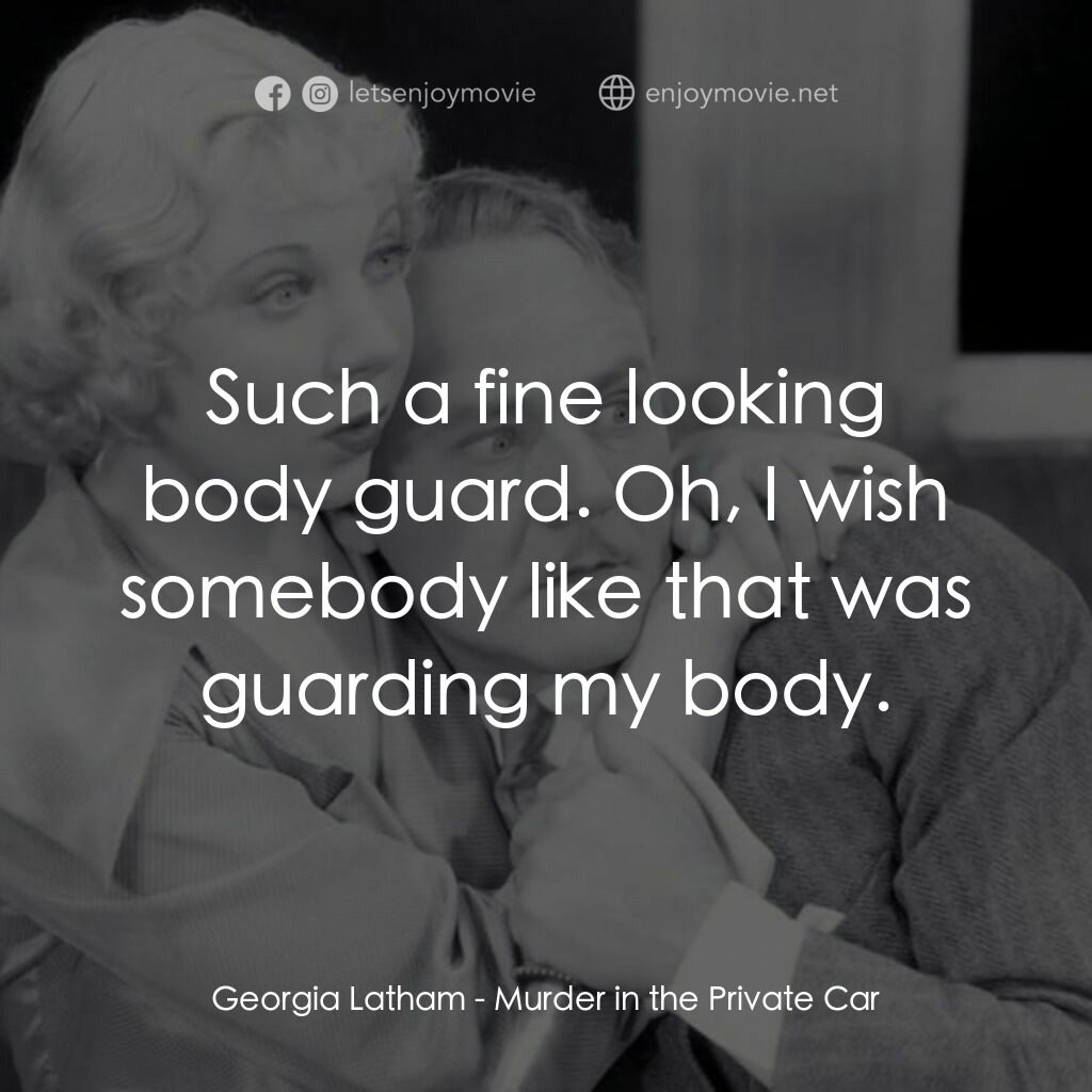 Murder in the Private Car電影對白：Georgia Latham:  Such a fine looking body guard. Oh, I wish somebody like that wa