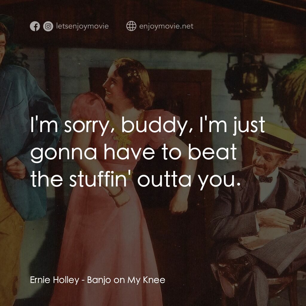 Banjo on My Knee電影對白：Ernie Holley: I'm sorry, buddy, I'm just gonna have to beat the stuffin' outta yo
