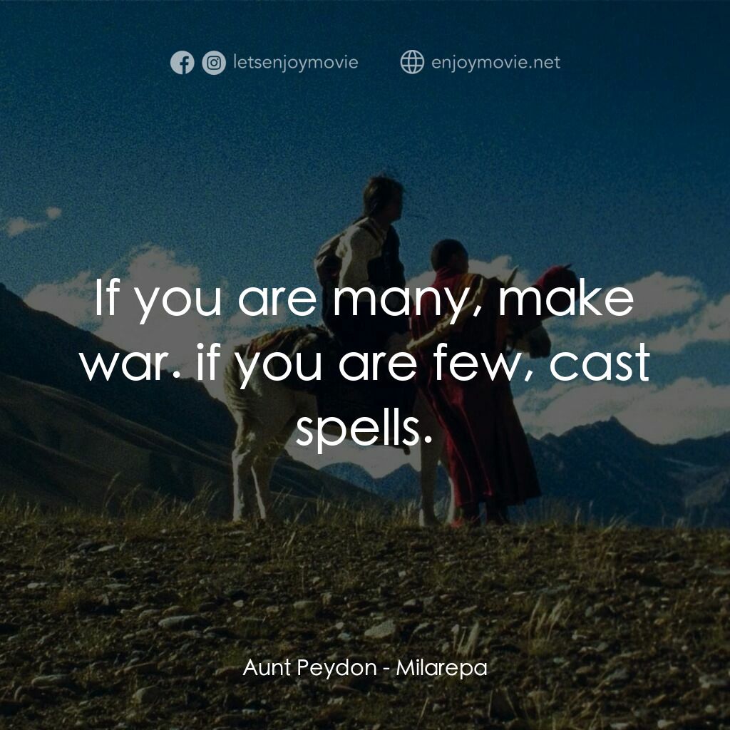 密勒日巴電影對白：Aunt Peydon:  If you are many, make war. if you are few, cast spells.