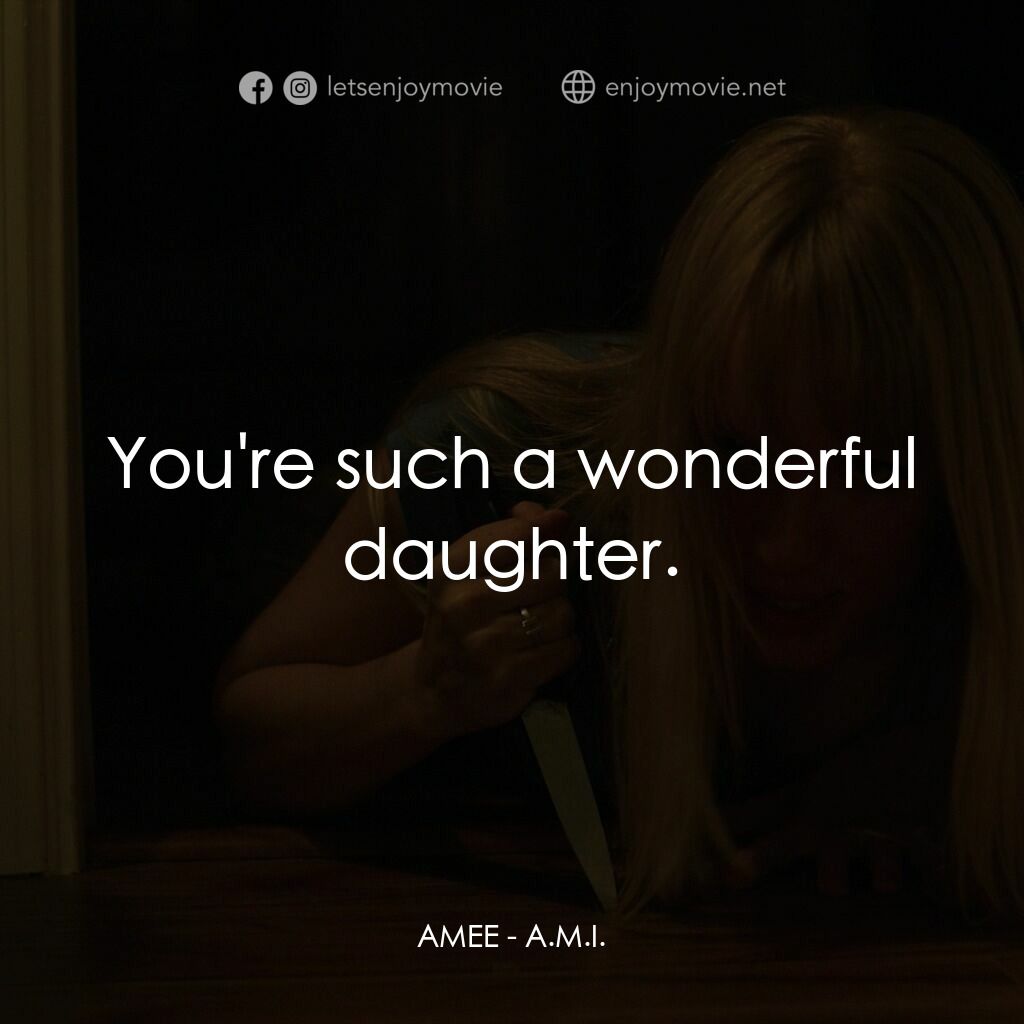 A.M.I.電影對白：AMEE:  You're such a wonderful daughter.