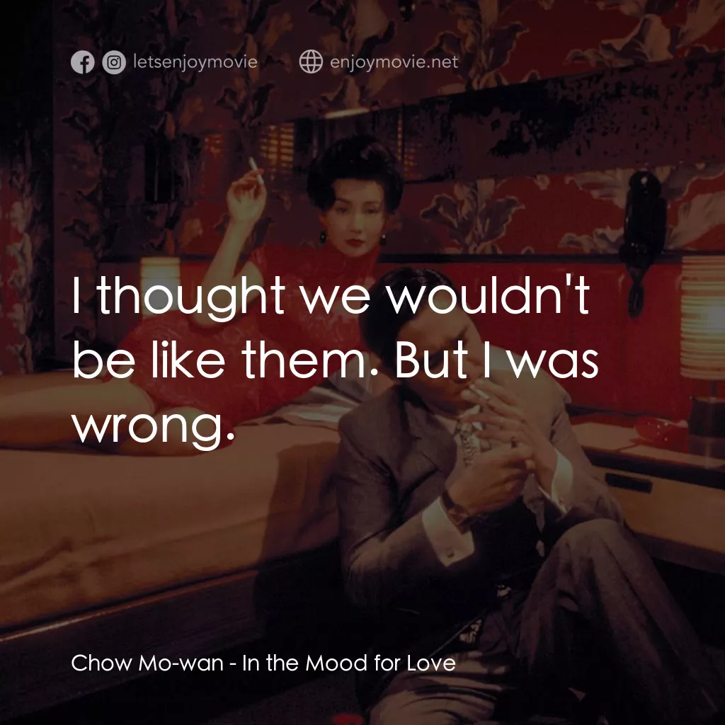 花樣年華 4K電影對白：Chow Mo-wan: I thought we wouldn't be like them. But I was wrong.