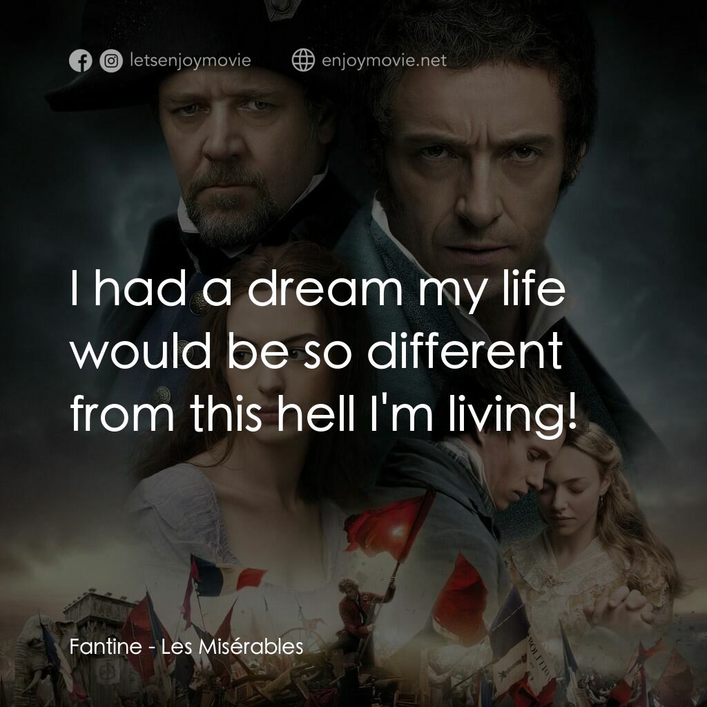 孤星淚電影對白：Fantine:  I had a dream my life would be so different from this hell I'm living!