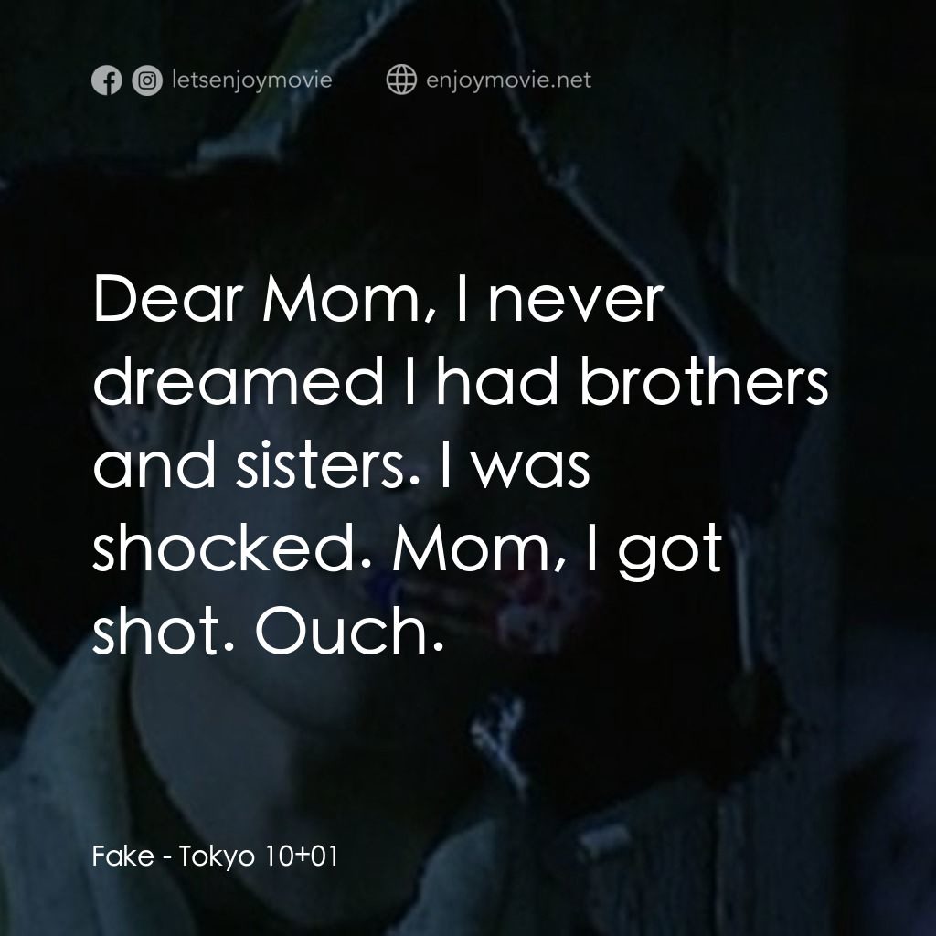 東京十一羅漢電影對白：Fake: Dear Mom, I never dreamed I had brothers and sisters. I was shocked. Mom, I