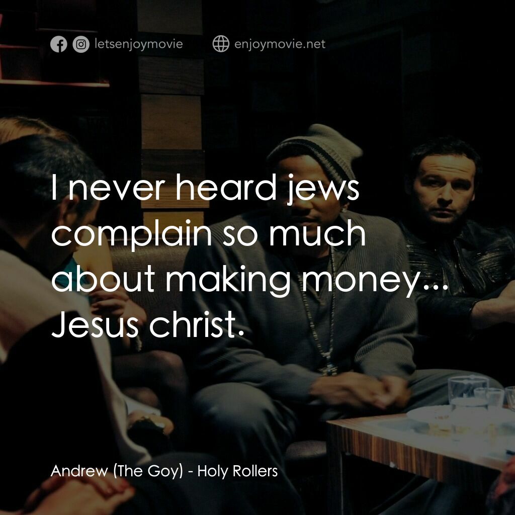 猶太毒販電影對白：Andrew (The Goy):  I never heard jews complain so much about making money... Jesu