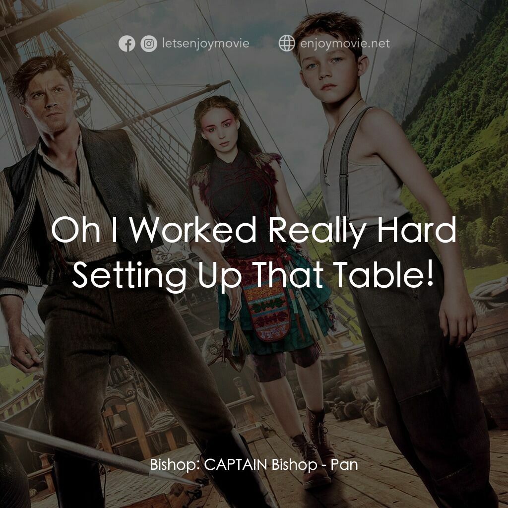 潘恩：航向夢幻島電影對白：Bishop:  CAPTAIN Bishop:  Oh I Worked Really Hard Setting Up That Table!