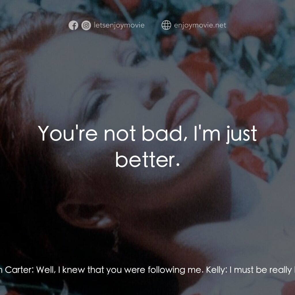 《邪惡園丁》經典台詞：Kelly:  You knew I was there? Ben Carter:  Well, I ...