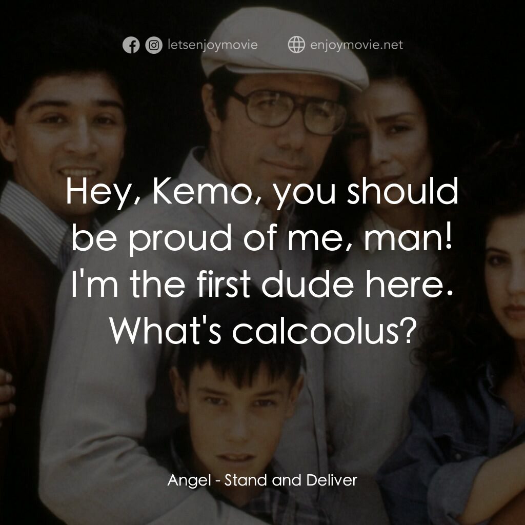為人師表電影對白：Angel:  Hey, Kemo, you should be proud of me, man! I'm the first dude here. What'