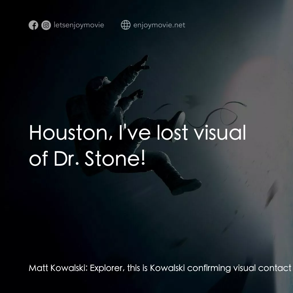 地心引力電影對白：Matt Kowalski:  Explorer, this is Kowalski confirming visual contact with debris,