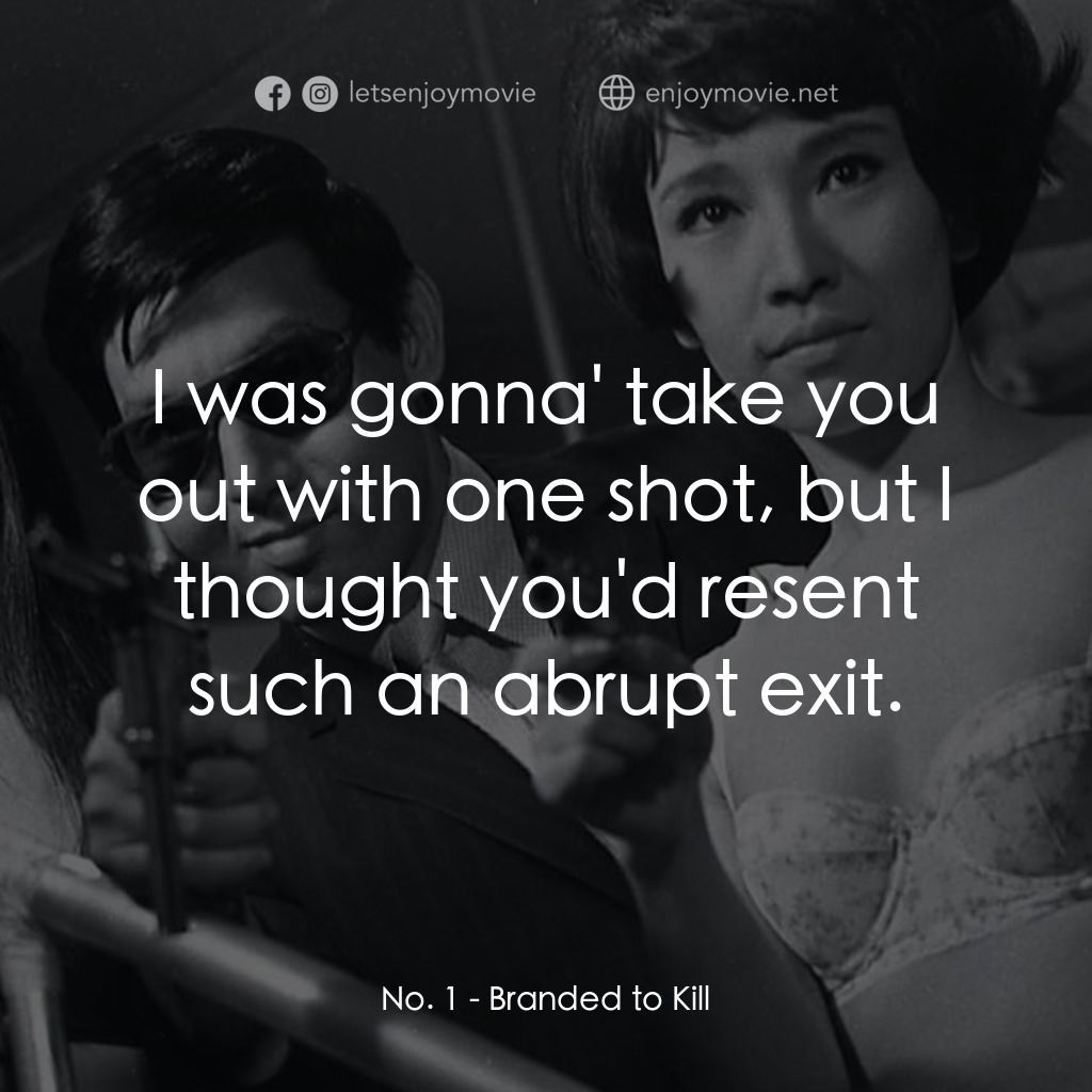 殺之烙印電影對白：No. 1: I was gonna' take you out with one shot, but I thought you'd resent such a