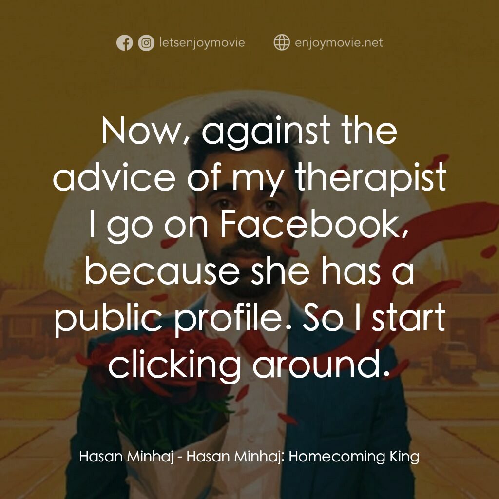 哈桑·明哈吉：衣錦還鄉電影對白：Hasan Minhaj:  Now, against the advice of my therapist I go on Facebook, because 