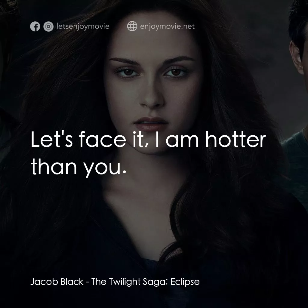 暮光之城：蝕經典對白：Jacob Black: Let's face it, I am hotter than you.