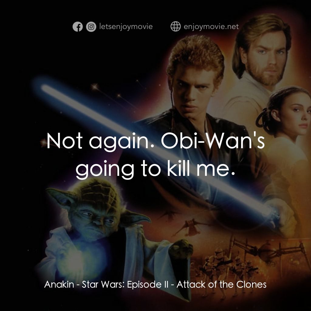 星球大戰前傳II：複製人侵略電影對白：Anakin: Not again. Obi-Wan's going to kill me.